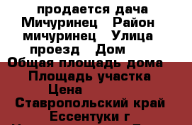 продается дача Мичуринец › Район ­ мичуринец › Улица ­ проезд › Дом ­ 5 › Общая площадь дома ­ 30 › Площадь участка ­ 5 › Цена ­ 850 000 - Ставропольский край, Ессентуки г. Недвижимость » Дома, коттеджи, дачи продажа   